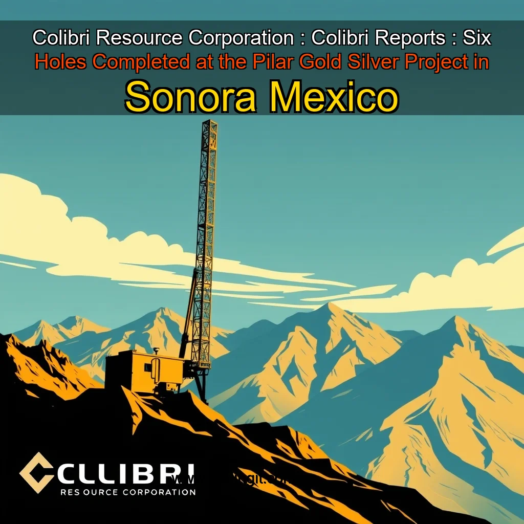 Artistic representation for Colibri Resource Corporation : Colibri Reports : Six Holes Completed at the Pilar Gold Silver Project in Sonora Mexico