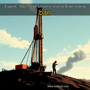 Read more about the article Experts : May not be simple to reverse Biden drilling ban