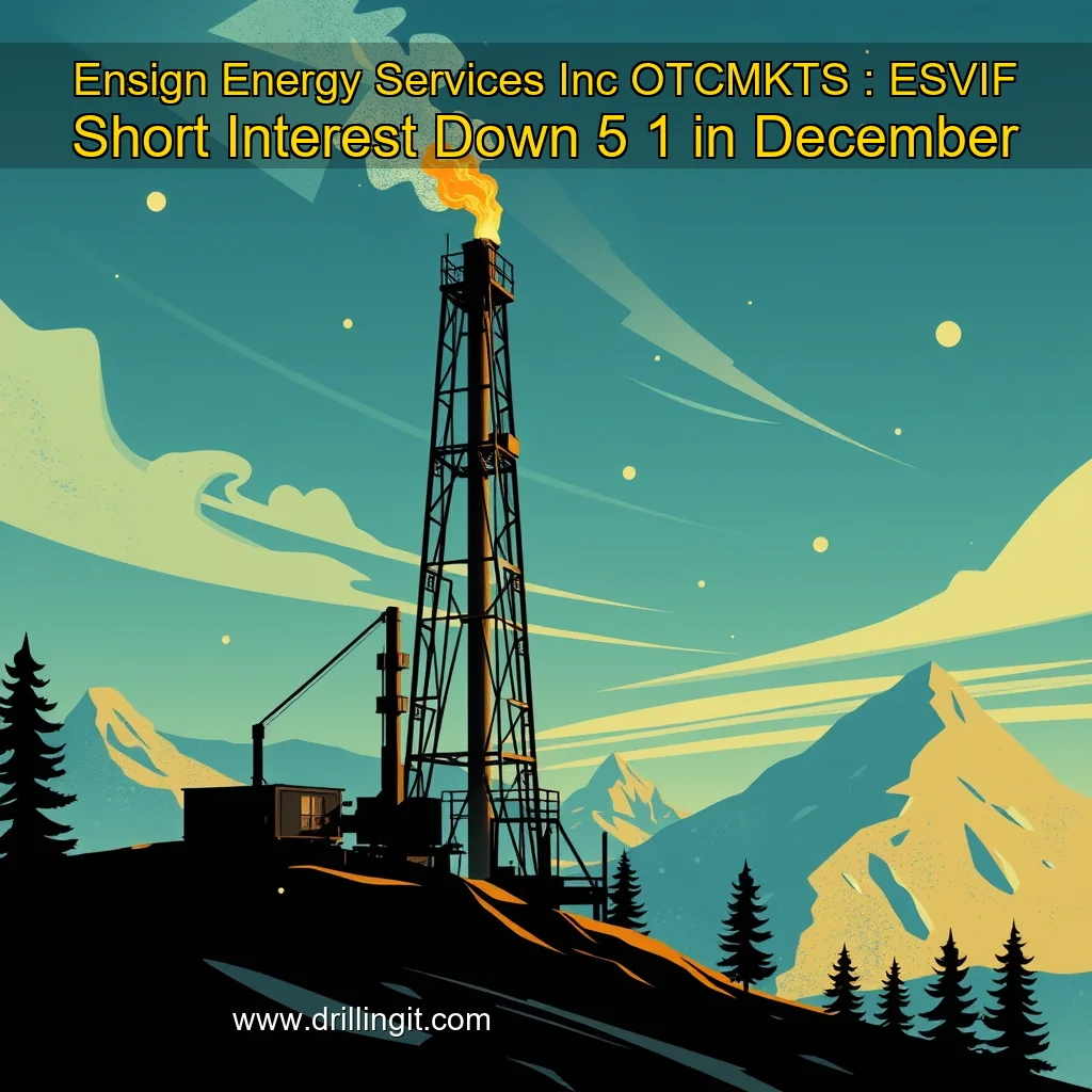 Artistic representation for Ensign Energy Services Inc OTCMKTS : ESVIF Short Interest Down 5 1 in December