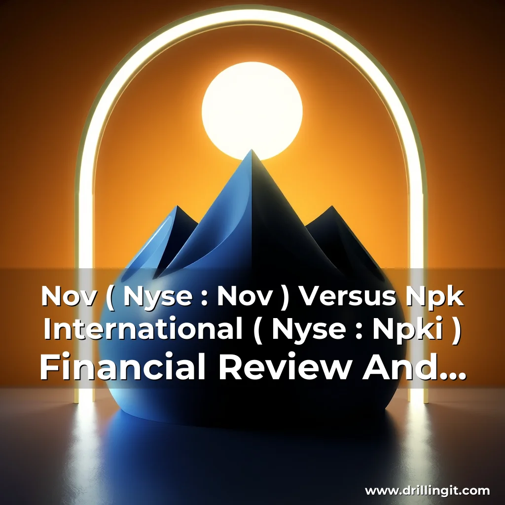 Artistic representation for Nov ( Nyse : Nov ) Versus Npk International ( Nyse : Npki ) Financial Review And Comparison!