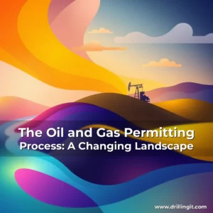 Read more about the article The Oil and Gas Permitting Process: A Changing Landscape